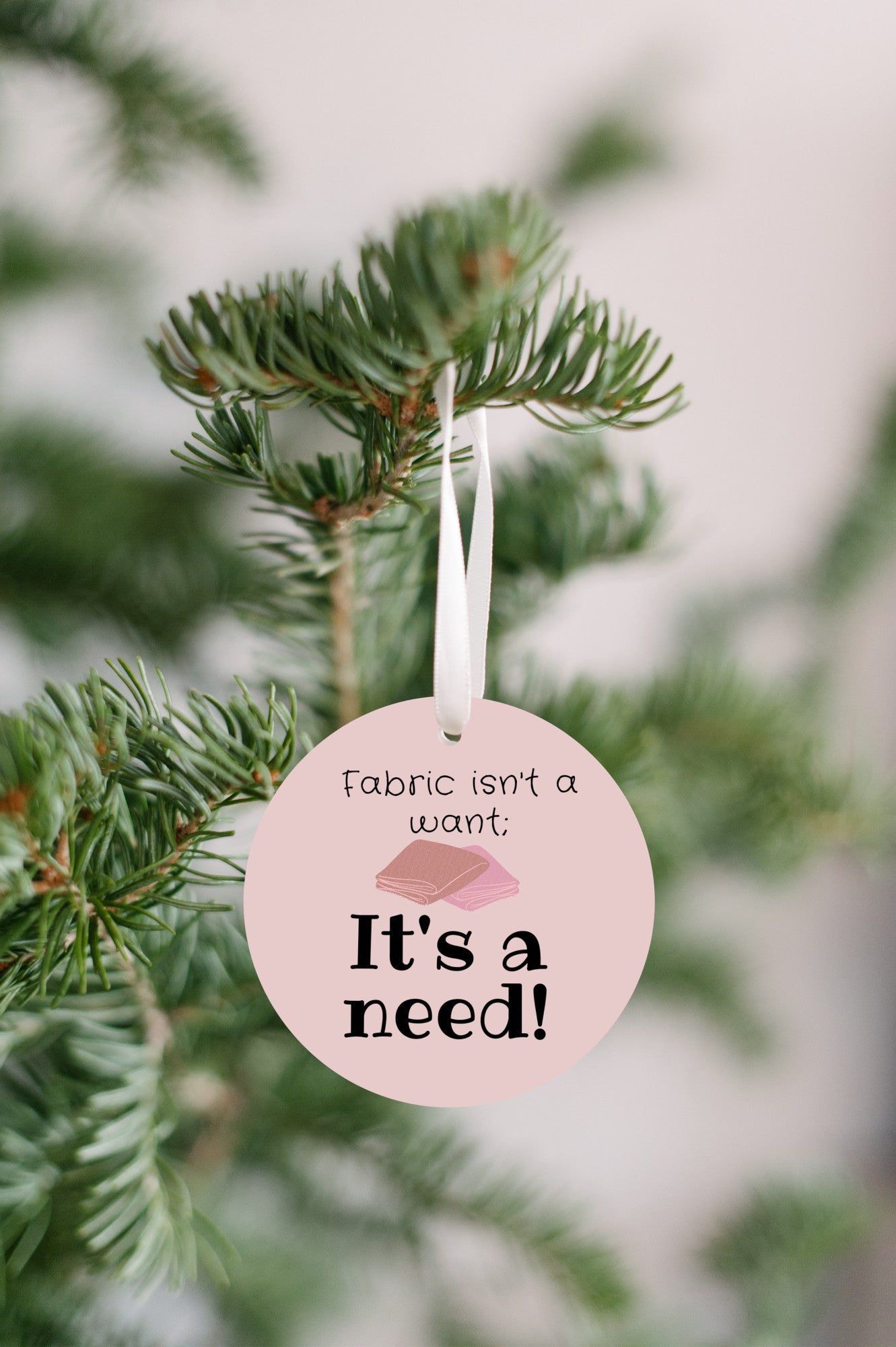 Fabric isn't a Want; It's a Need Ornament - Get 30% Off When You Buy 10 or More