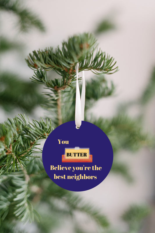 You 'Butter' Believe Neighbor Ornament