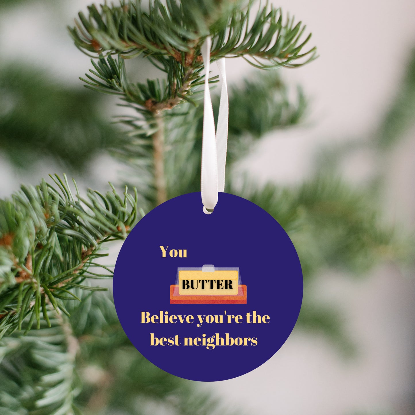 You 'Butter' Believe Neighbor Ornament